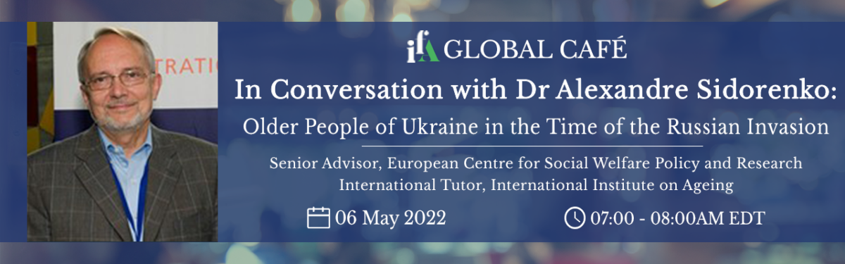 06/05/2022 IFA Global Cafe: Older People of Ukraine in the Time of the Russian Invasion